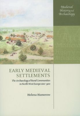 Early Medieval Settlements : The Archaeology of Rural Communities in North-West Europe 400-900