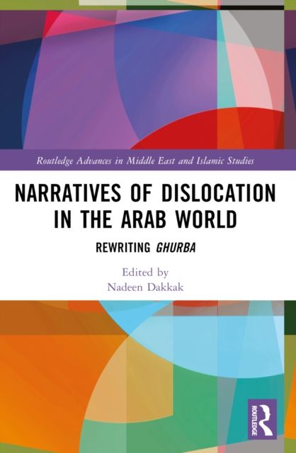 Narratives of Dislocation in the Arab World : Rewriting Ghurba