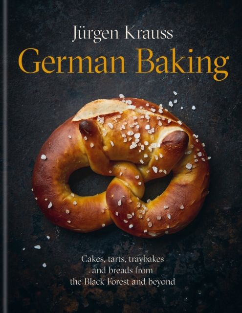 German Baking : Cakes, tarts, traybakes and breads from the Black Forest and beyond