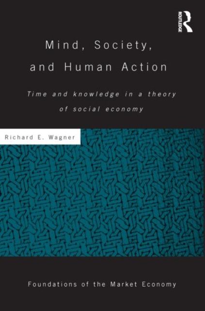 Mind, Society, and Human Action : Time and Knowledge in a Theory of Social Economy