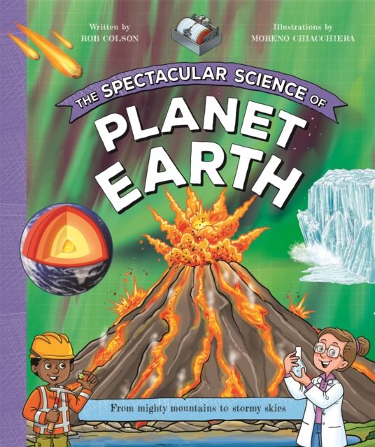 The Spectacular Science of Planet Earth : From mighty mountains to stormy skies