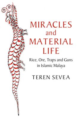 Miracles and Material Life : Rice, Ore, Traps and Guns in Islamic Malaya