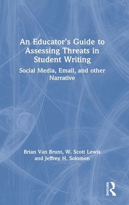 An Educator’s Guide to Assessing Threats in Student Writing : Social Media, Email, and other Narrative