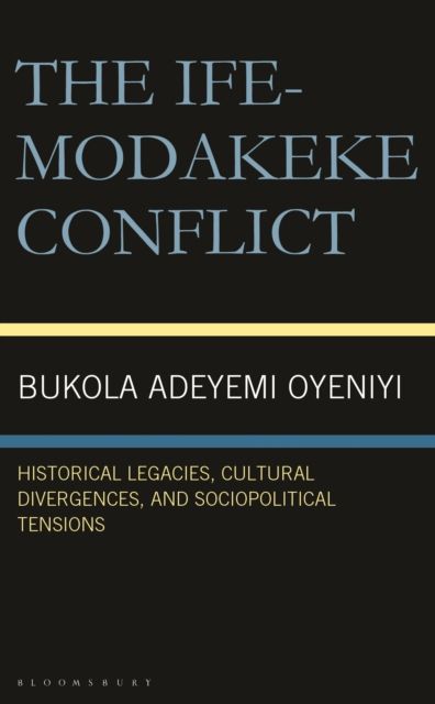 Forsidebilde av The Ife-Modakeke Conflict : Historical Legacies, Cultural Divergences, and Sociopolitical Tensions
