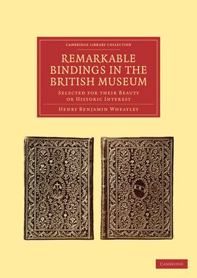 Remarkable Bindings in the British Museum : Selected for their Beauty or Historic Interest