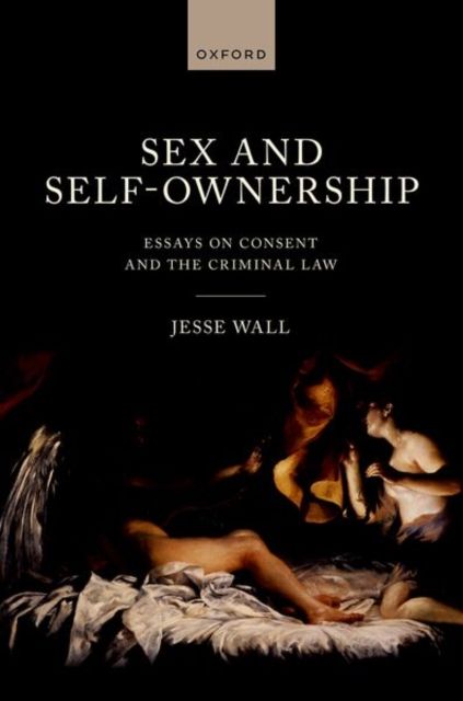 Sex and Self-Ownership : Essays on Consent and the Criminal Law