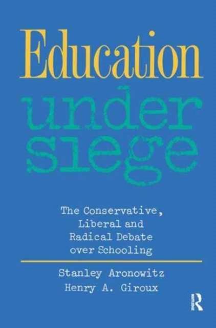 Education Under Siege : The Conservative, Liberal and Radical Debate over Schooling