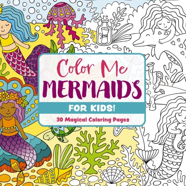 Color Me Mermaids (for Kids!) : 30 Magical Coloring Pages