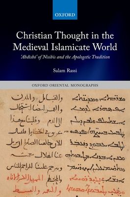 Christian Thought in the Medieval Islamicate World : ?Abdisho? of Nisibis and the Apologetic Tradition