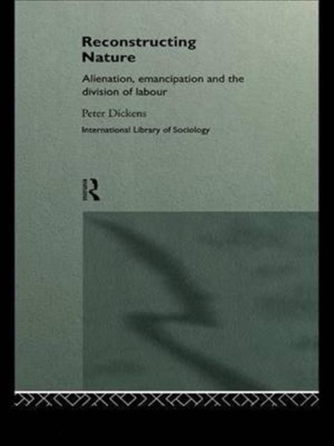 Reconstructing Nature : Alienation, Emancipation and the Division of Labour
