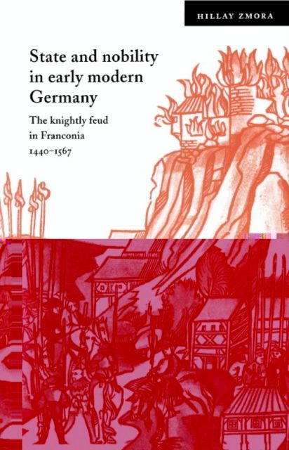 State and Nobility in Early Modern Germany : The Knightly Feud in Franconia, 1440–1567