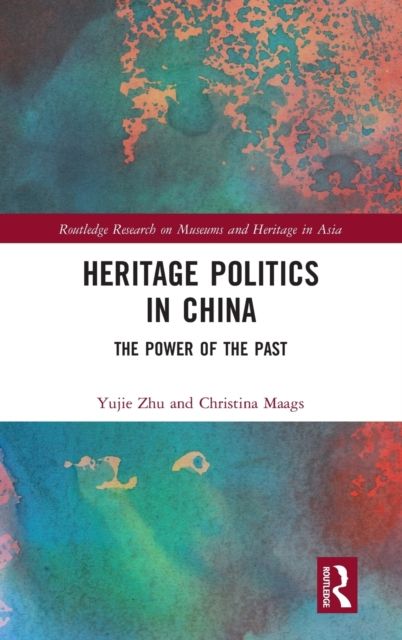 Heritage Politics in China : The Power of the Past