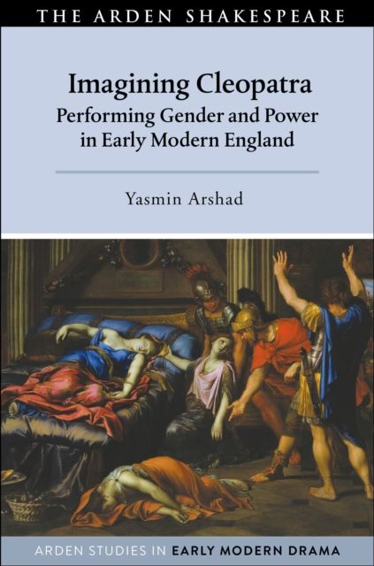 Imagining Cleopatra : Performing Gender and Power in Early Modern England