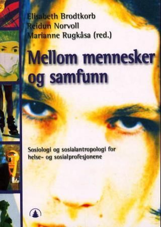 Mellom mennesker og samfunn : sosiologi og sosialantropologi for helse- og sosialprofesjonene
