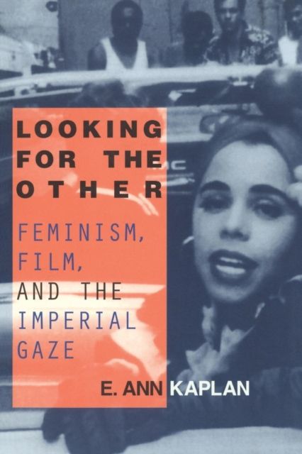 Looking for the Other : Feminism, Film and the Imperial Gaze