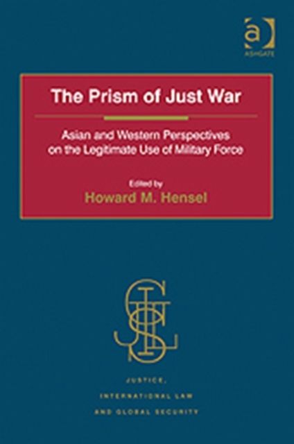 The Prism of Just War : Asian and Western Perspectives on the Legitimate Use of Military Force