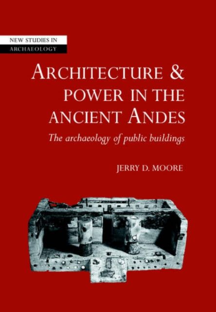 Architecture and Power in the Ancient Andes : The Archaeology of Public Buildings