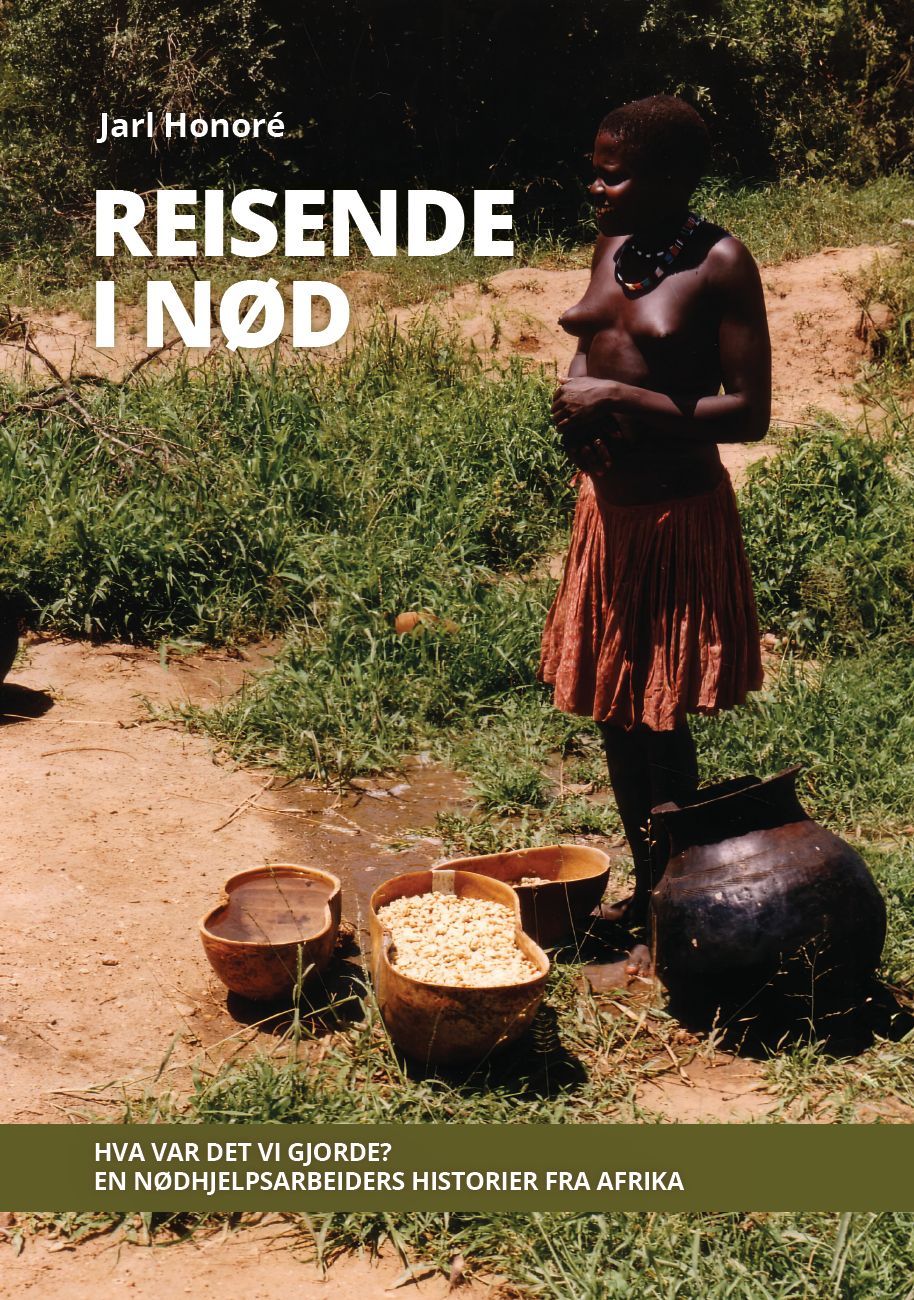 Reisende i nød : hva var det vi gjorde? En nødhjelpsarbeiders historier fra Afrika