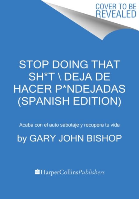 Stop Doing That Sh*t \ Deja de hacer p*ndejadas (Spanish edition) : Acaba con el auto sabotaje y recupera tu vida