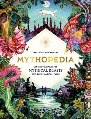 Mythopedia : an encyclopedia of mythical beasts and their magical tales