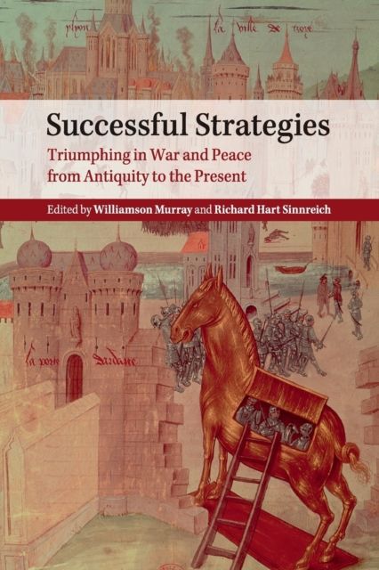Successful Strategies : Triumphing in War and Peace from Antiquity to the Present