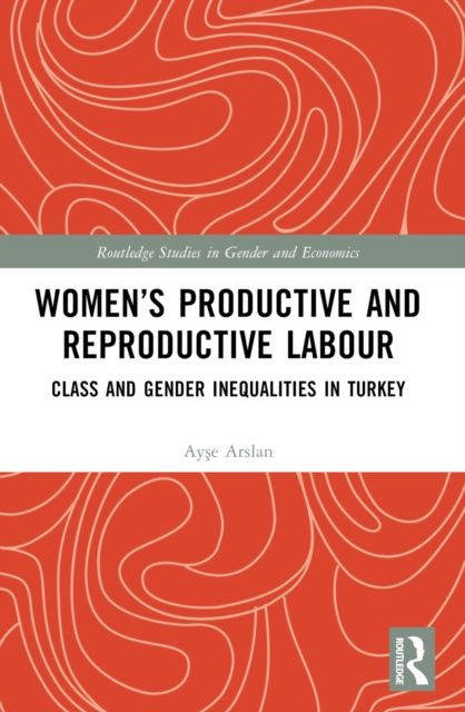 Women’s Productive and Reproductive Labour : Class and Gender Inequalities in Turkey