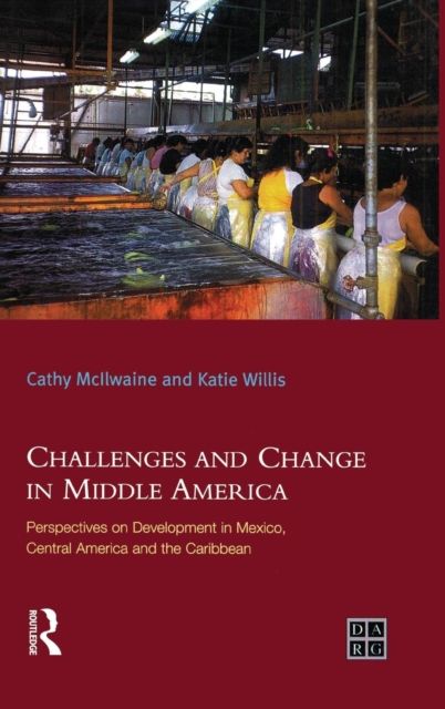 Challenges and Change in Middle America : Perspectives on Development in Mexico, Central America and the Caribbean