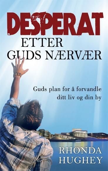 Desperat etter Guds nærvær : Guds plan for å forvandle ditt liv og din by
