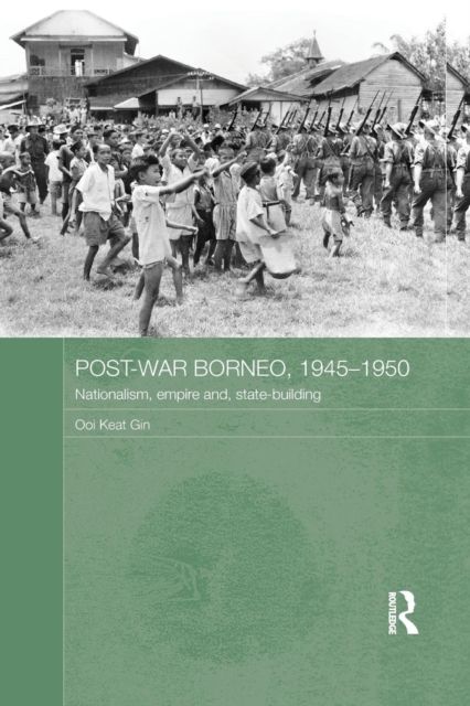 Post-War Borneo, 1945-1950 : Nationalism, Empire and State-Building