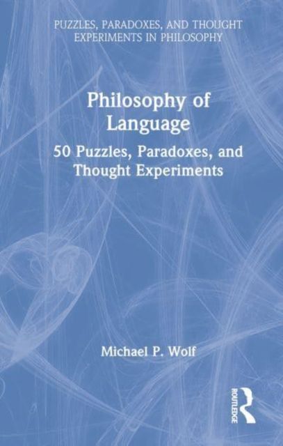 Philosophy of Language : 50 Puzzles, Paradoxes, and Thought Experiments