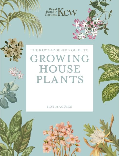 The Kew Gardener’s Guide to Growing House Plants : Paperback reissue