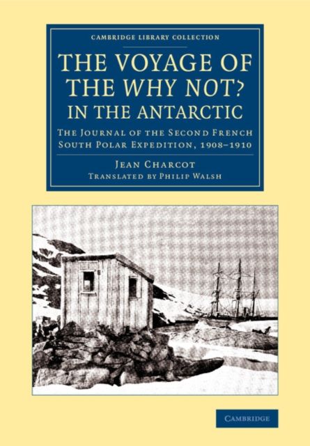 The Voyage of the 'Why Not?' in the Antarctic : The Journal of the Second French South Polar Expedition, 1908–1910