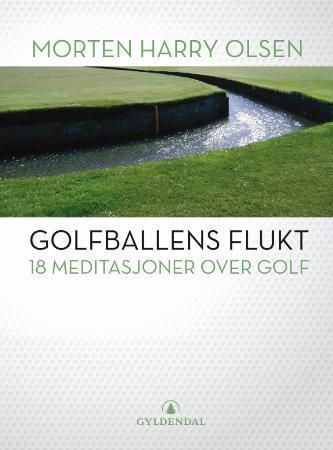 Golfballens flukt : 18 meditasjoner over golf