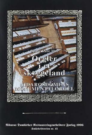 Orgler i et skyggeland : Nidarosdomens monumentalorgel : bygget av Orgelbau G.F. Steinmeyer & Co. (Steinmeyer & Strebel), Oettingen i Bayern, 1930