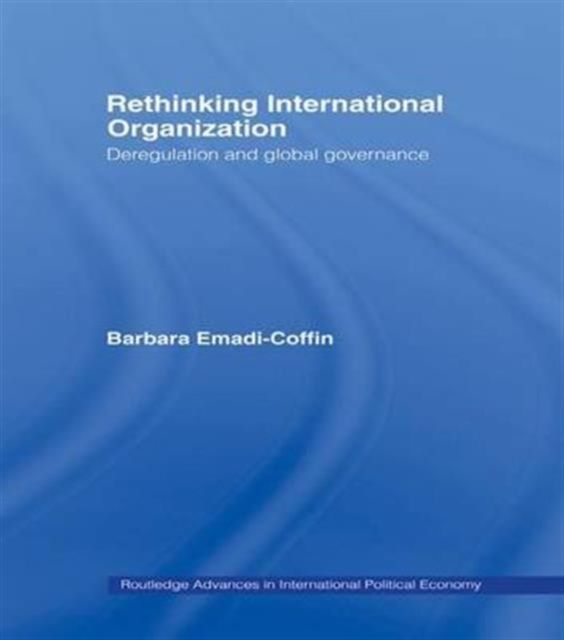 Rethinking International Organisation : Deregulation and Global Governance