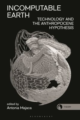 Incomputable Earth : Technology and the Anthropocene Hypothesis