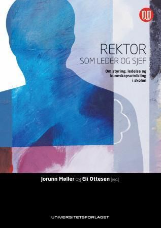 Rektor som leder og sjef : om styring, ledelse og kunnskapsutvikling i skolen