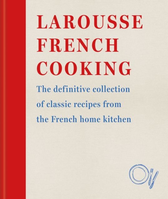 Larousse French Cooking : The definitive collection of classic recipes from the French home kitchen