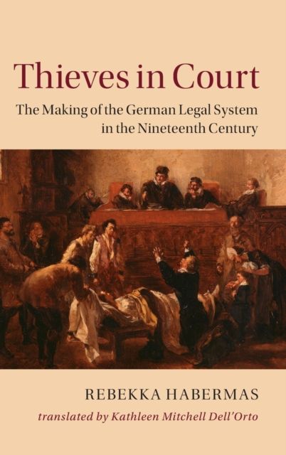 Thieves in Court : The Making of the German Legal System in the Nineteenth Century