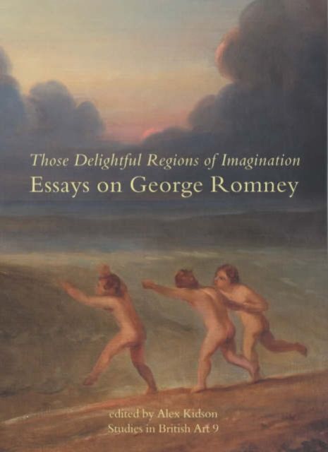Those Delightful Regions of Imagination : Essays on George Romney