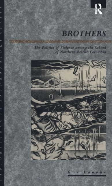Brothers : The Politics of Violence among the Sekani of Northern British Columbia