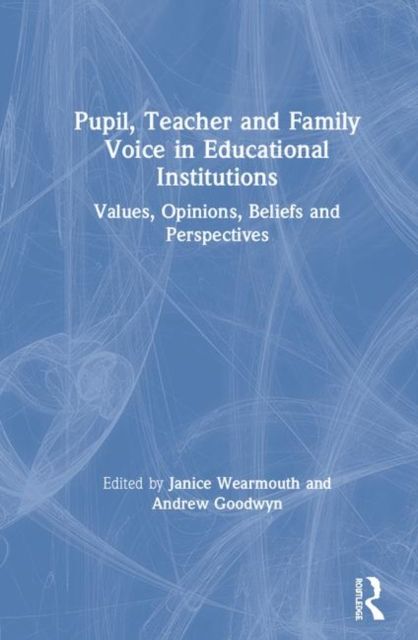 Pupil, Teacher and Family Voice in Educational Institutions : Values, Opinions, Beliefs and Perspectives