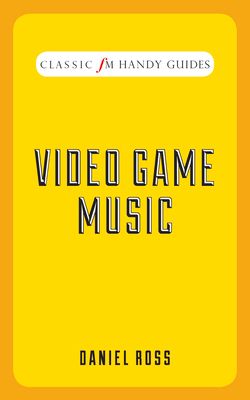 Video Game Music (Classic FM Handy Guides)