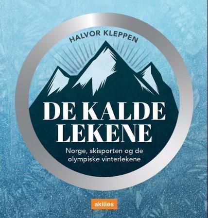 De kalde lekene : Norge, skisporten og de olympiske vinterlekene