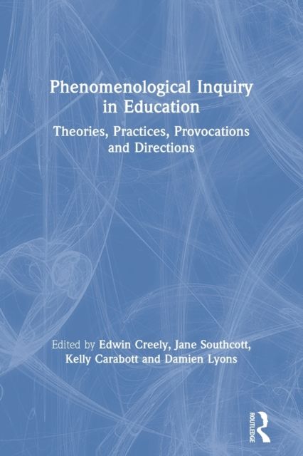 Phenomenological Inquiry in Education : Theories, Practices, Provocations and Directions