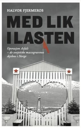 Med lik i lasten : Operasjon asfalt : de sovjetiske massegravenes skjebne i Norge
