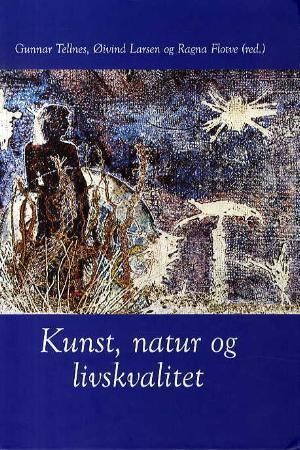Kunst, natur og livskvalitet : festskrift i anledning Roald J. Tellnes 60-årsdag 10. desember 2006