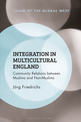 Integration in Multicultural England : Community Relations between Muslims and Non-Muslims