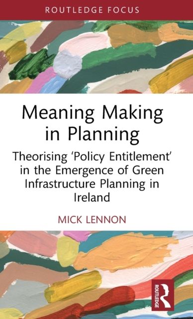 Meaning Making in Planning : Theorising ‘Policy Entitlement’ in the Emergence of Green Infrastructure Planning in Ireland