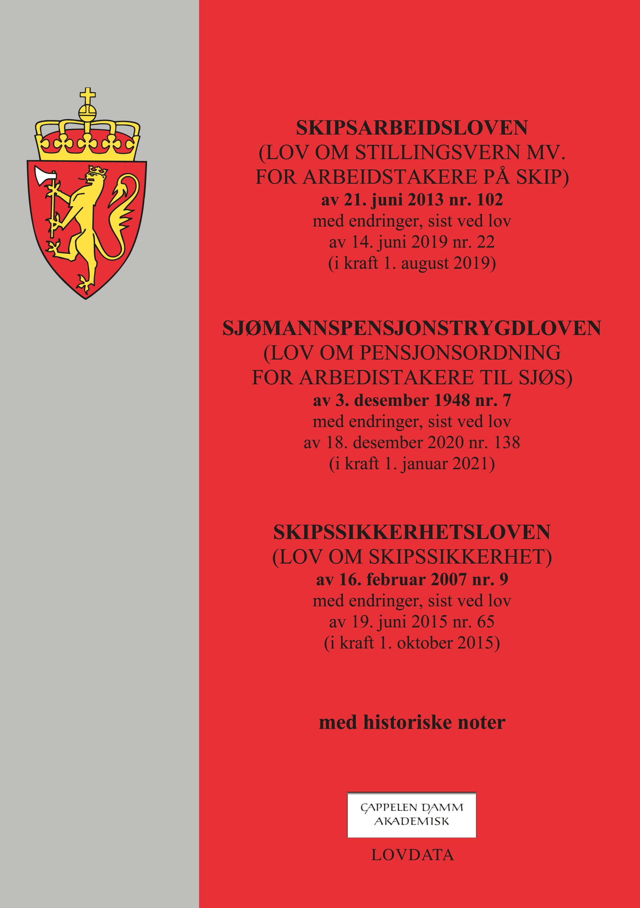 Skipsarbeidsloven ; Sjømannspensjonstrygdloven : (lov om pensjonsordning for arbeidstakere til sjøs) av 3. desember 1948 nr. 7 : med endringer, sist ved lov av 18. desember 2020 nr. 138 (i kraft 1. januar 2021) ; Skipssikkerhetsloven : (lov om skipssikkerhet) av 16. februar 2007 nr. 9 : med endringer, sist ved lov av 19. juni 2015 nr. 65 (i kraft 1. oktober 2015) : (lov om stillingsvern mv. for arbeidstakere på skip) av 21. juni 2013 nr. 102 : med endringer, sist ved lov av 14. juni 2019 nr. 22 (i kraft 1. august 2019) :  : 